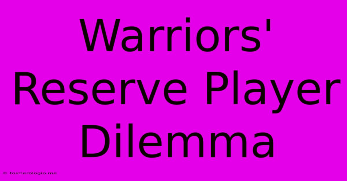 Warriors' Reserve Player Dilemma