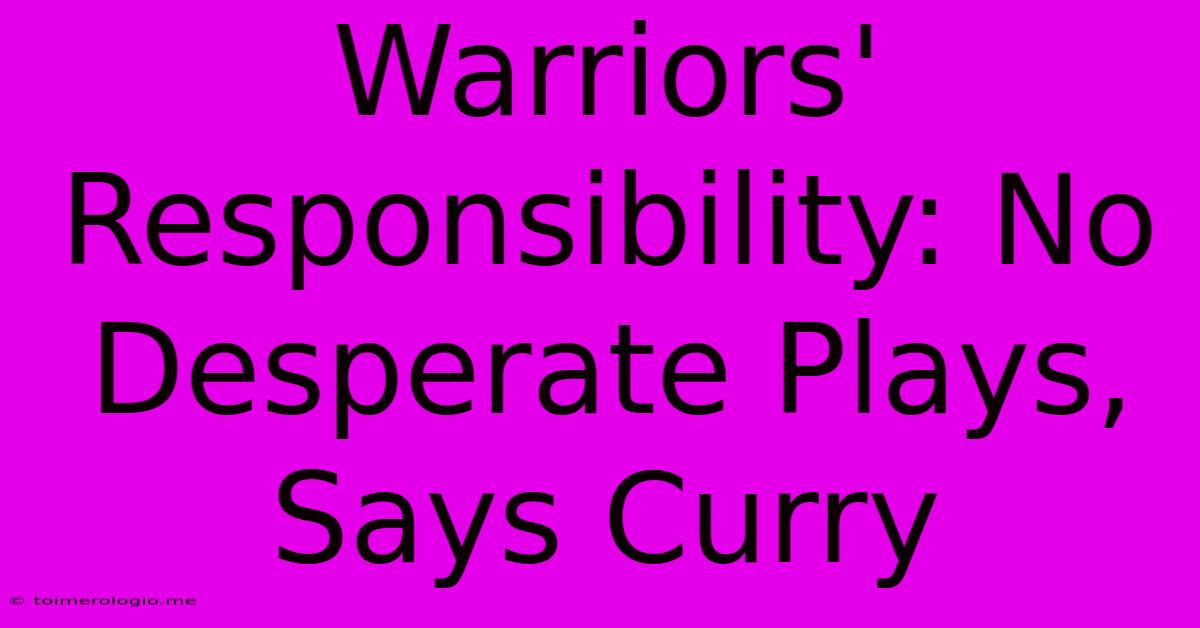 Warriors' Responsibility: No Desperate Plays, Says Curry