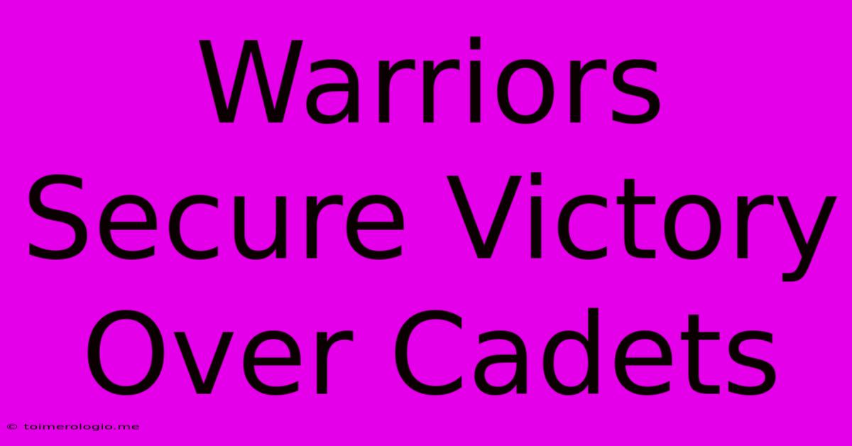 Warriors Secure Victory Over Cadets