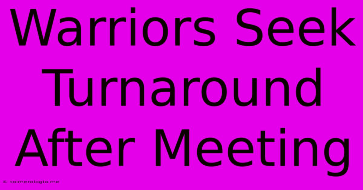 Warriors Seek Turnaround After Meeting