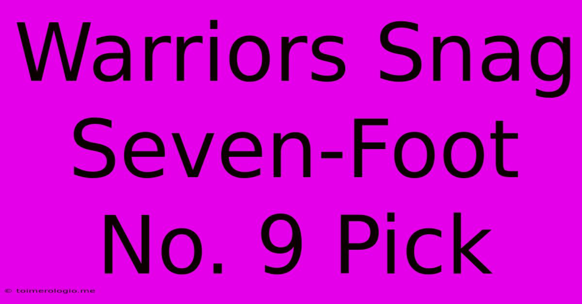 Warriors Snag Seven-Foot No. 9 Pick