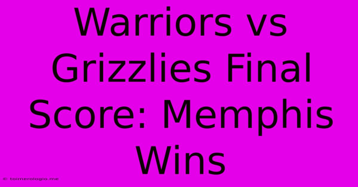 Warriors Vs Grizzlies Final Score: Memphis Wins