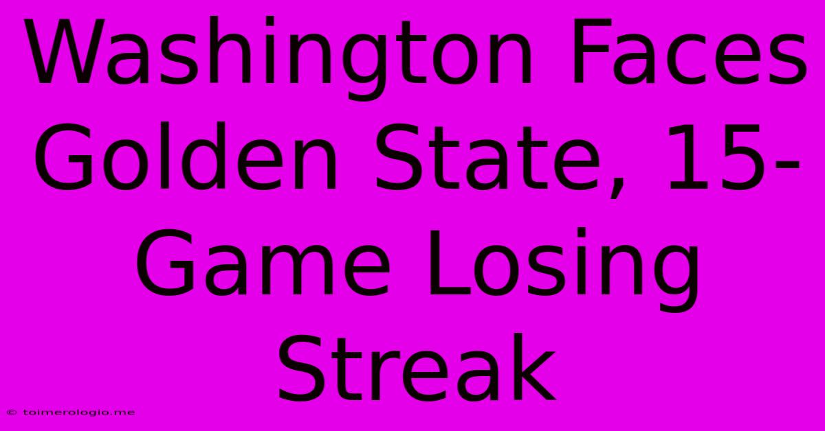 Washington Faces Golden State, 15-Game Losing Streak