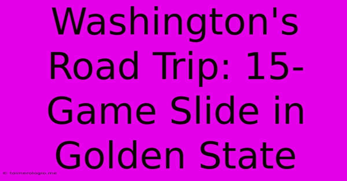 Washington's Road Trip: 15-Game Slide In Golden State