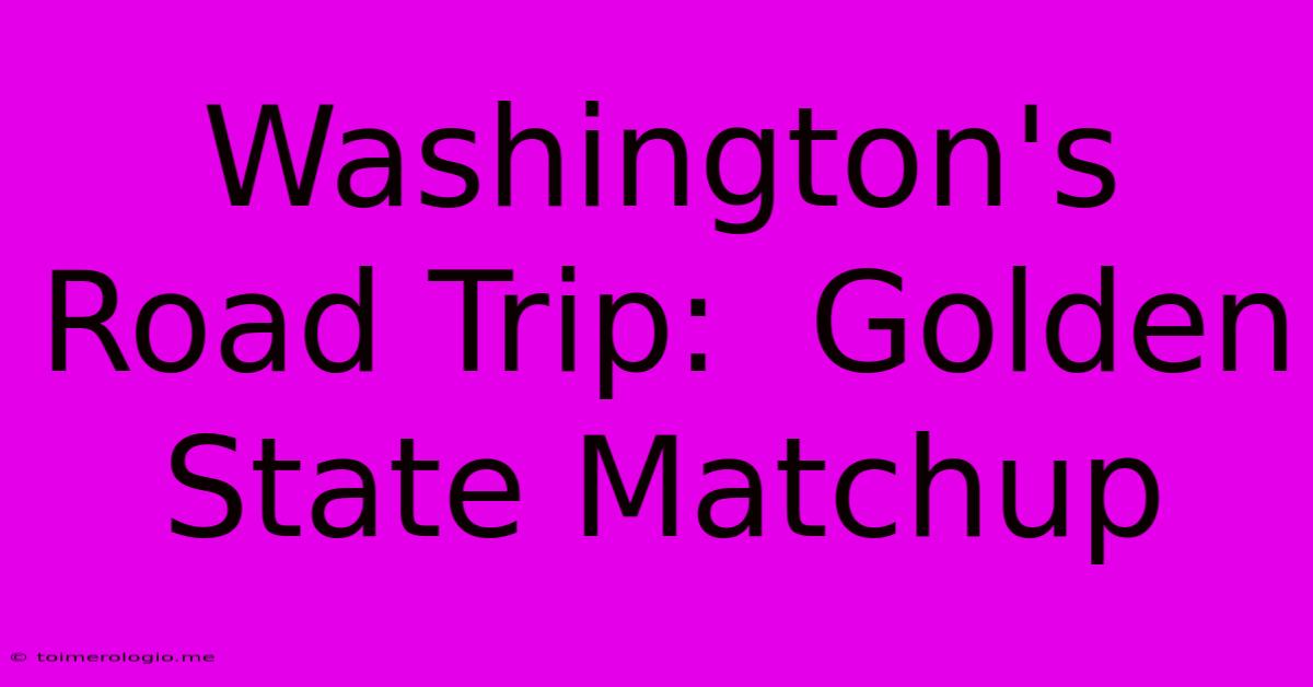 Washington's Road Trip:  Golden State Matchup