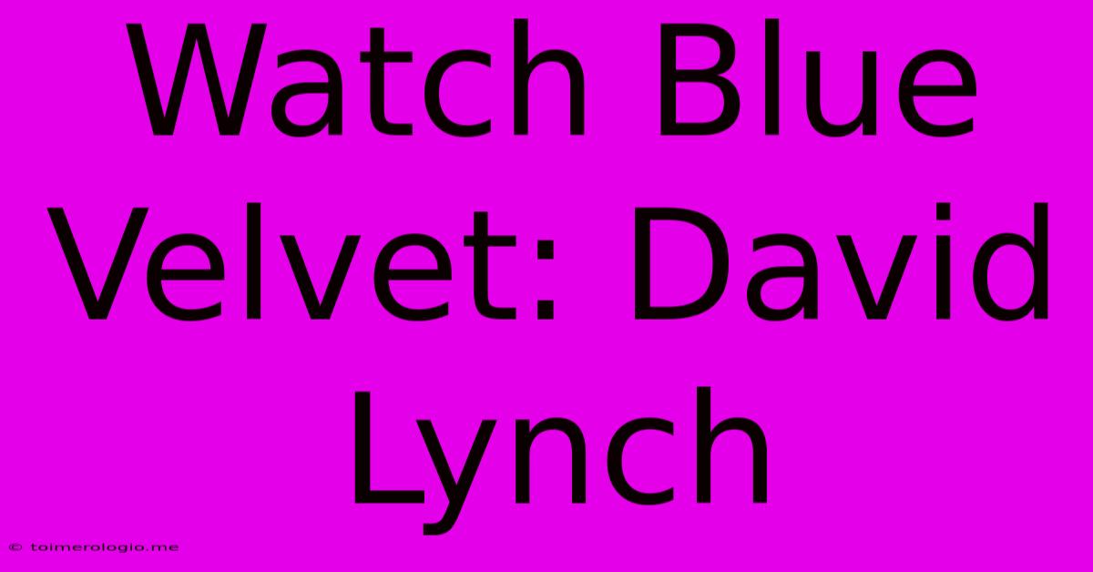 Watch Blue Velvet: David Lynch