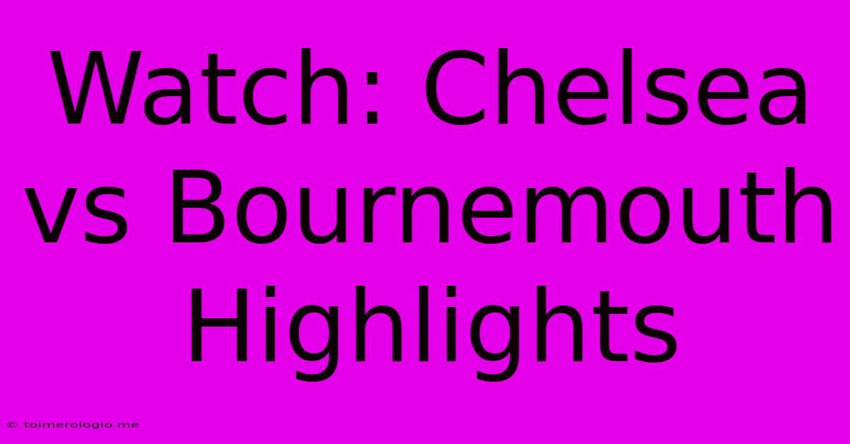 Watch: Chelsea Vs Bournemouth Highlights