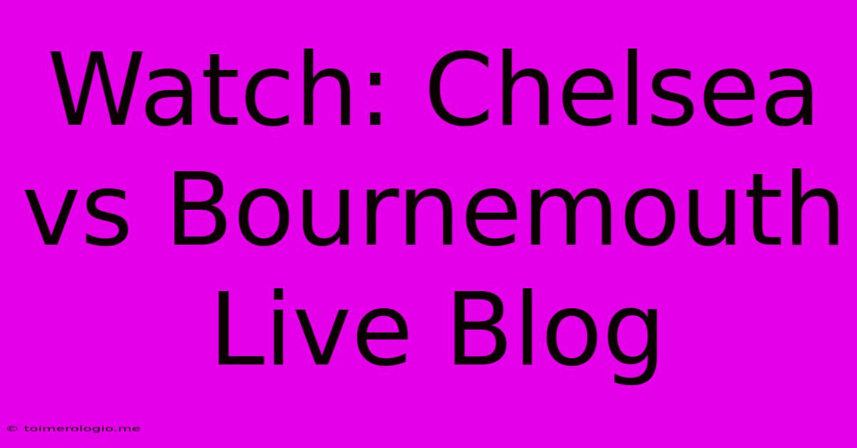 Watch: Chelsea Vs Bournemouth Live Blog