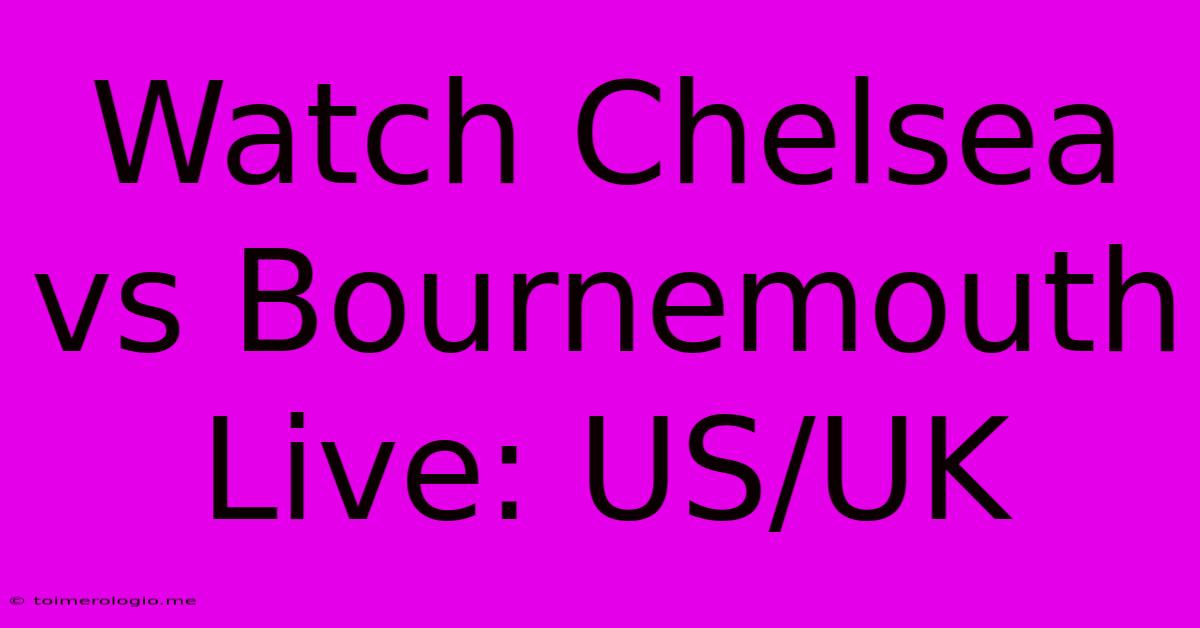 Watch Chelsea Vs Bournemouth Live: US/UK