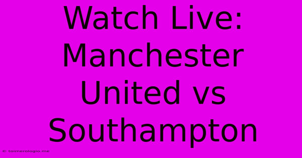 Watch Live: Manchester United Vs Southampton