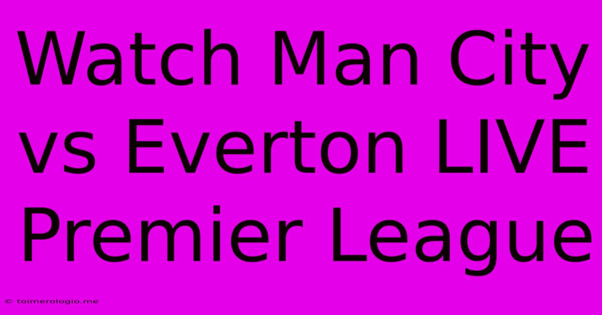 Watch Man City Vs Everton LIVE Premier League