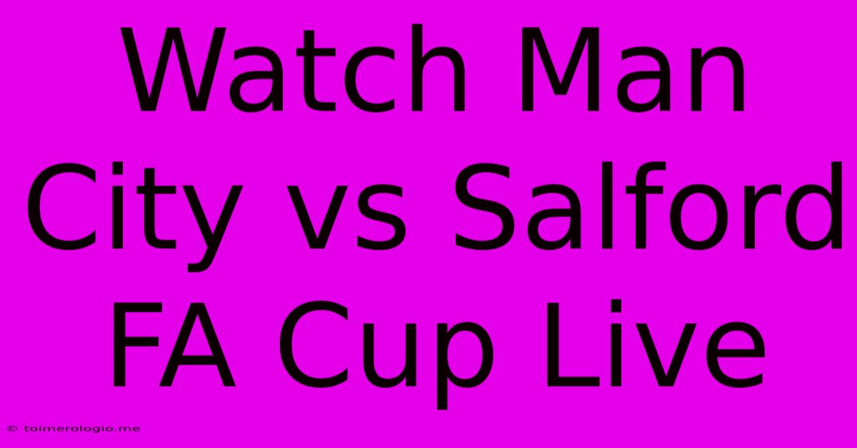 Watch Man City Vs Salford FA Cup Live