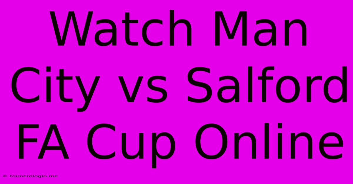 Watch Man City Vs Salford FA Cup Online