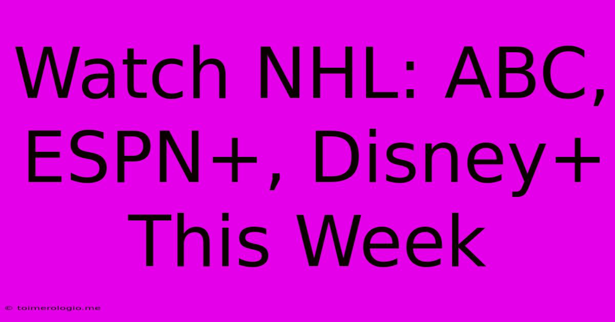 Watch NHL: ABC, ESPN+, Disney+ This Week