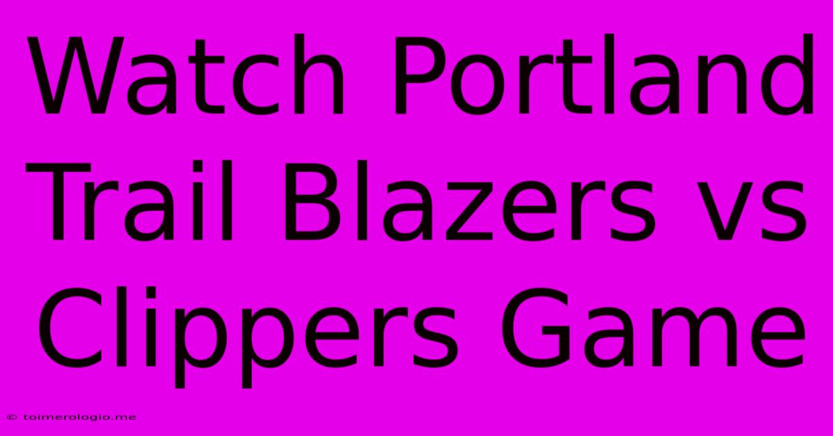 Watch Portland Trail Blazers Vs Clippers Game