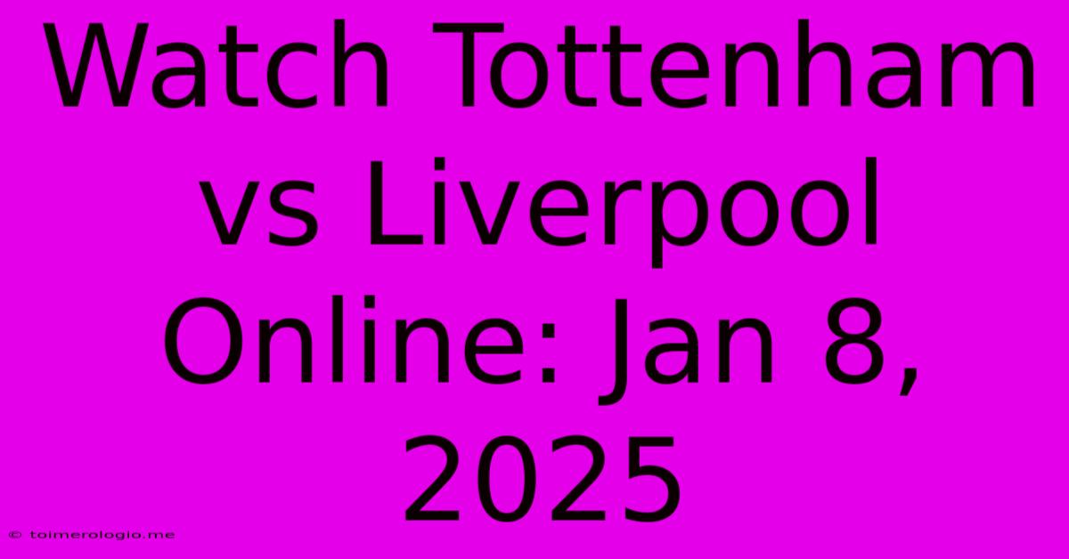 Watch Tottenham Vs Liverpool Online: Jan 8, 2025