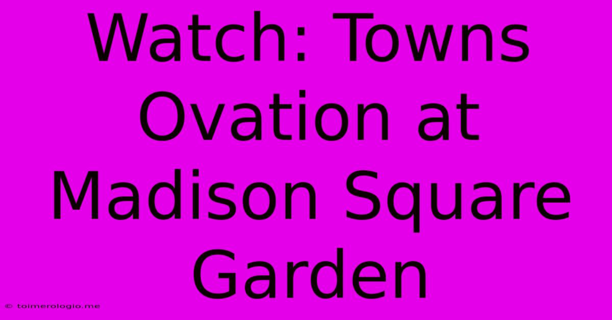 Watch: Towns Ovation At Madison Square Garden