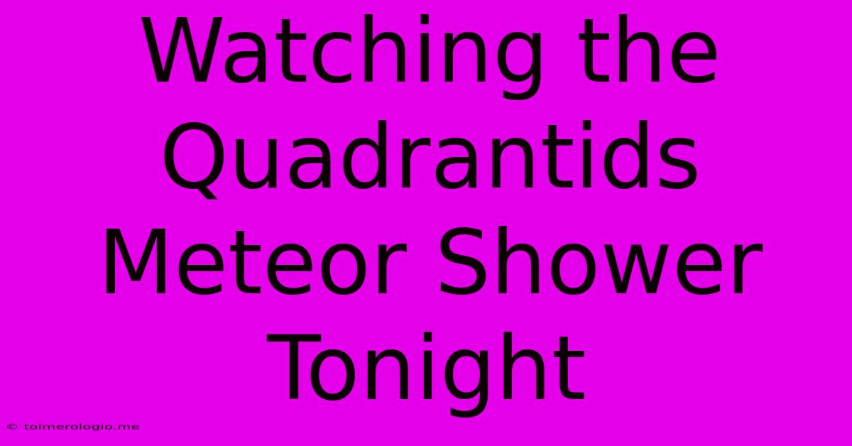 Watching The Quadrantids Meteor Shower Tonight