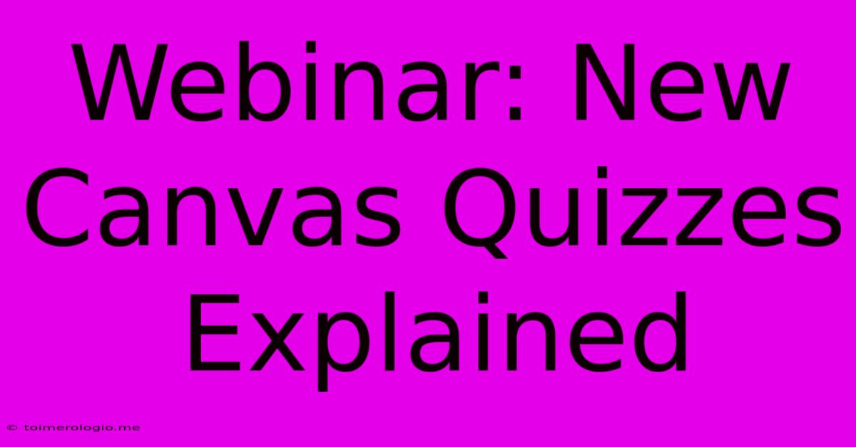 Webinar: New Canvas Quizzes Explained