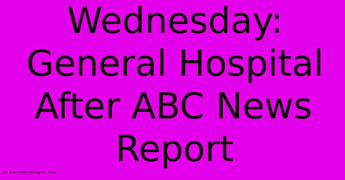 Wednesday: General Hospital After ABC News Report