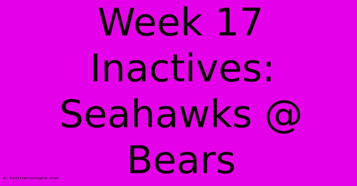 Week 17 Inactives: Seahawks @ Bears