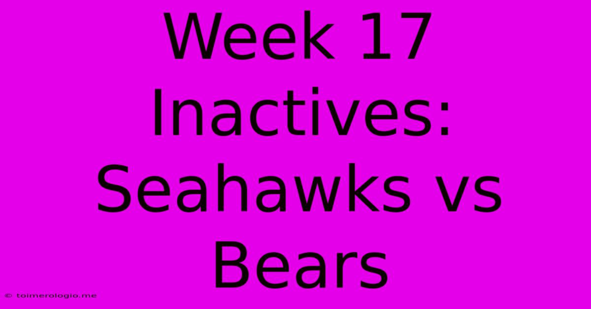 Week 17 Inactives: Seahawks Vs Bears