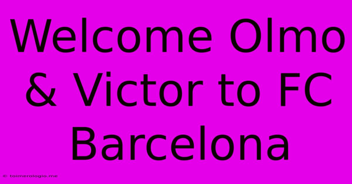 Welcome Olmo & Victor To FC Barcelona