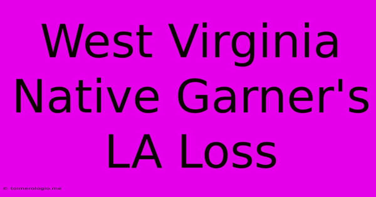 West Virginia Native Garner's LA Loss