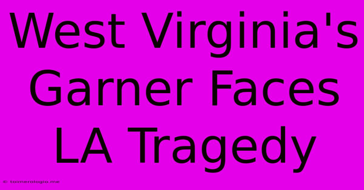 West Virginia's Garner Faces LA Tragedy