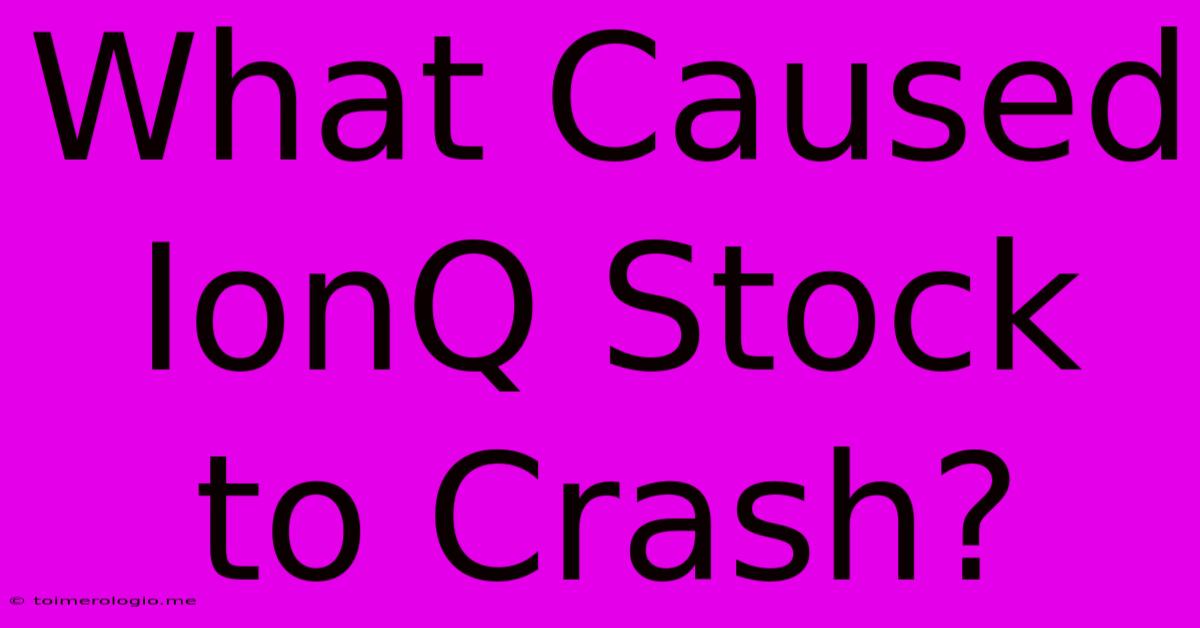 What Caused IonQ Stock To Crash?