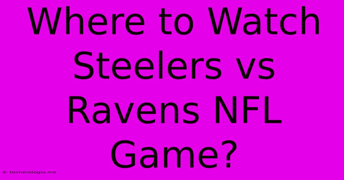 Where To Watch Steelers Vs Ravens NFL Game?