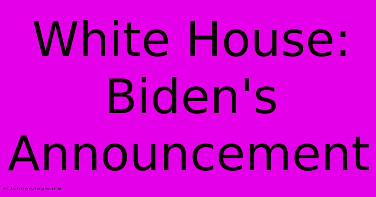 White House: Biden's Announcement