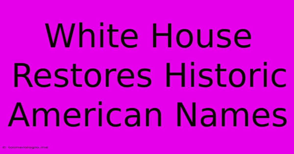 White House Restores Historic American Names