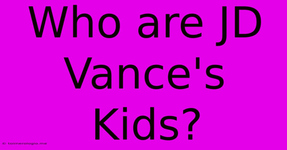 Who Are JD Vance's Kids?