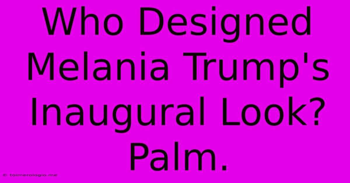 Who Designed Melania Trump's Inaugural Look? Palm.