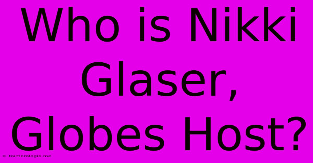 Who Is Nikki Glaser, Globes Host?