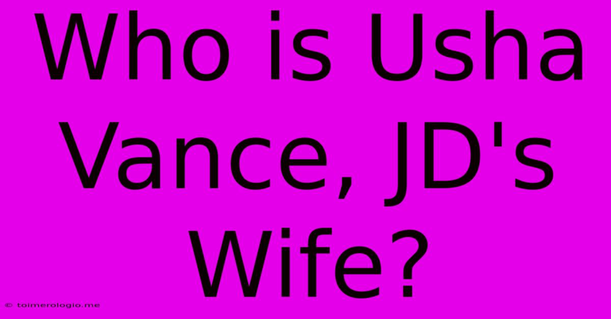 Who Is Usha Vance, JD's Wife?