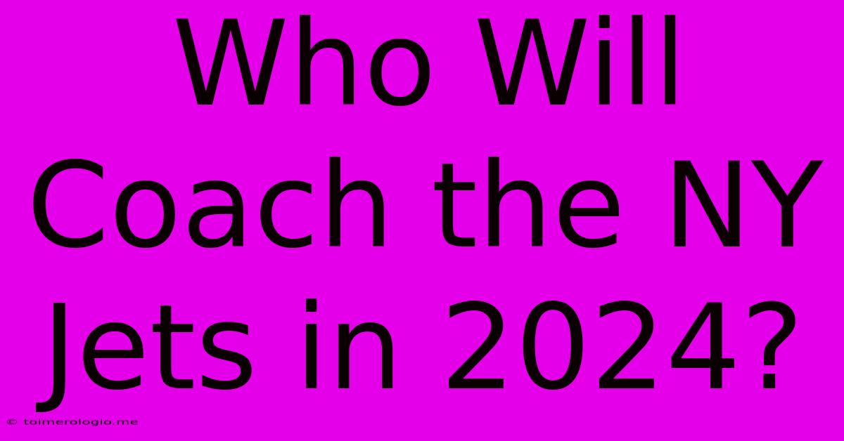 Who Will Coach The NY Jets In 2024?