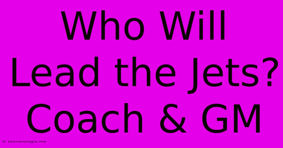 Who Will Lead The Jets? Coach & GM