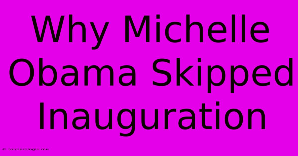 Why Michelle Obama Skipped Inauguration