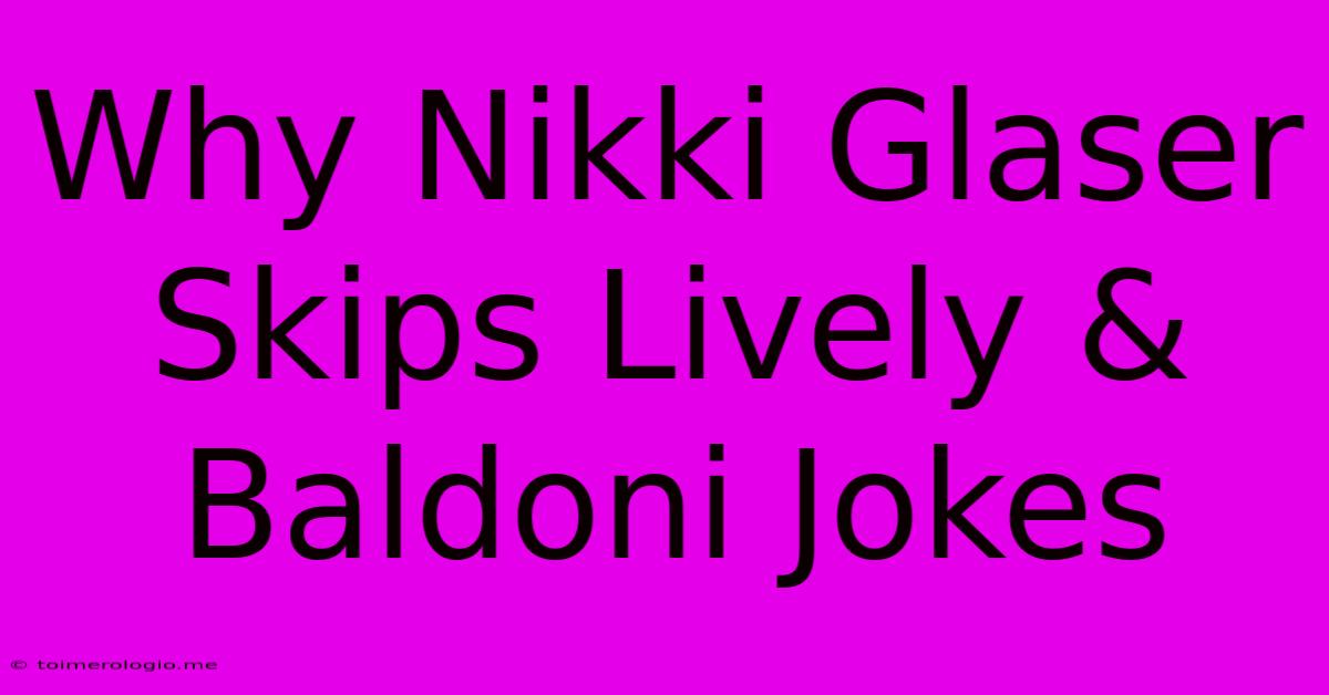 Why Nikki Glaser Skips Lively & Baldoni Jokes