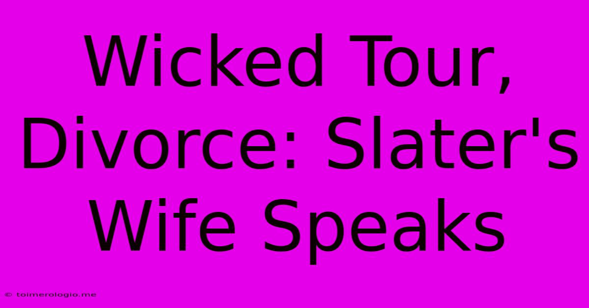 Wicked Tour, Divorce: Slater's Wife Speaks