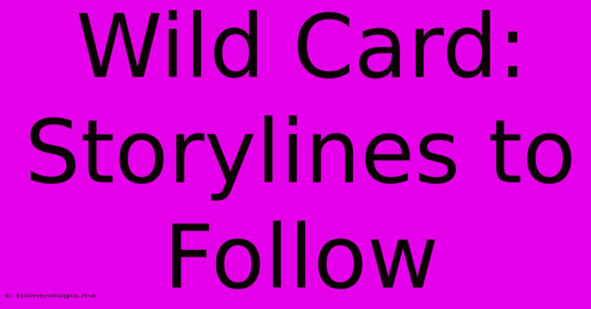 Wild Card:  Storylines To Follow