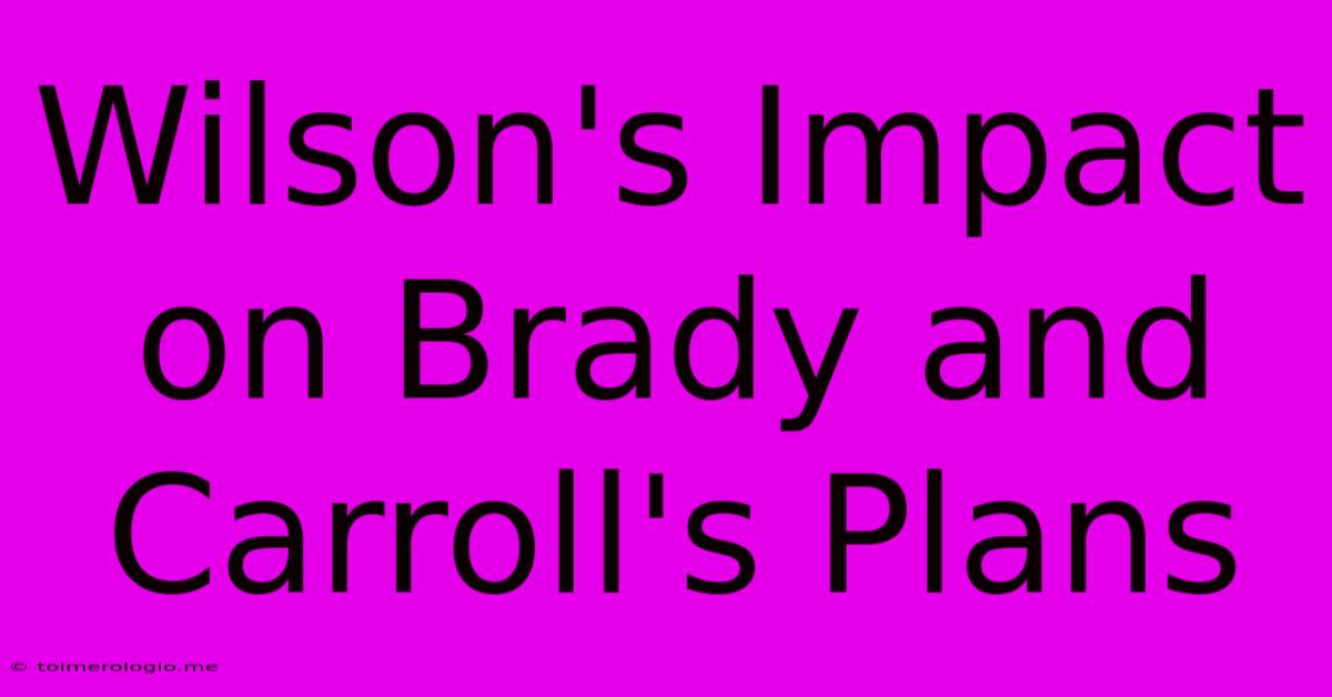 Wilson's Impact On Brady And Carroll's Plans