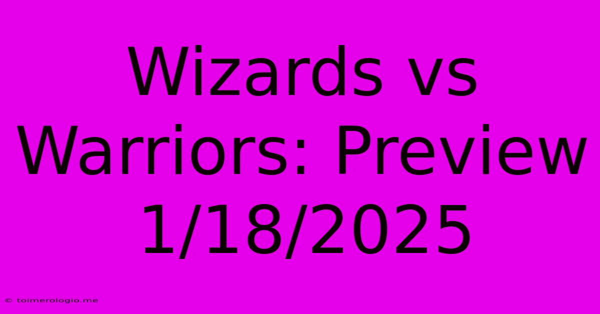 Wizards Vs Warriors: Preview 1/18/2025