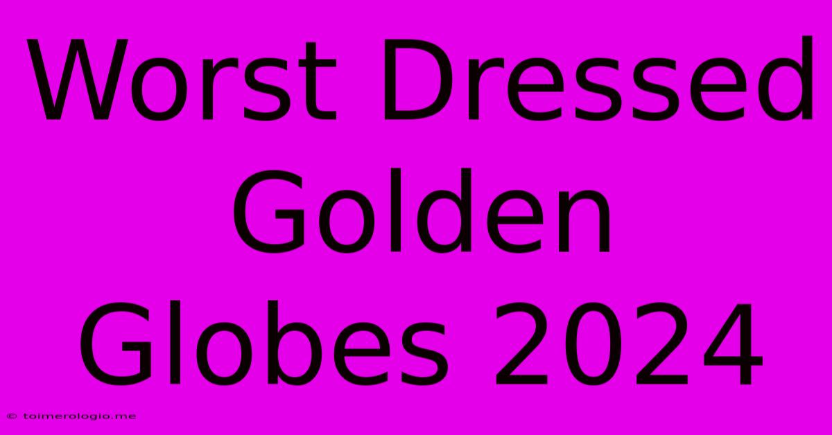 Worst Dressed Golden Globes 2024