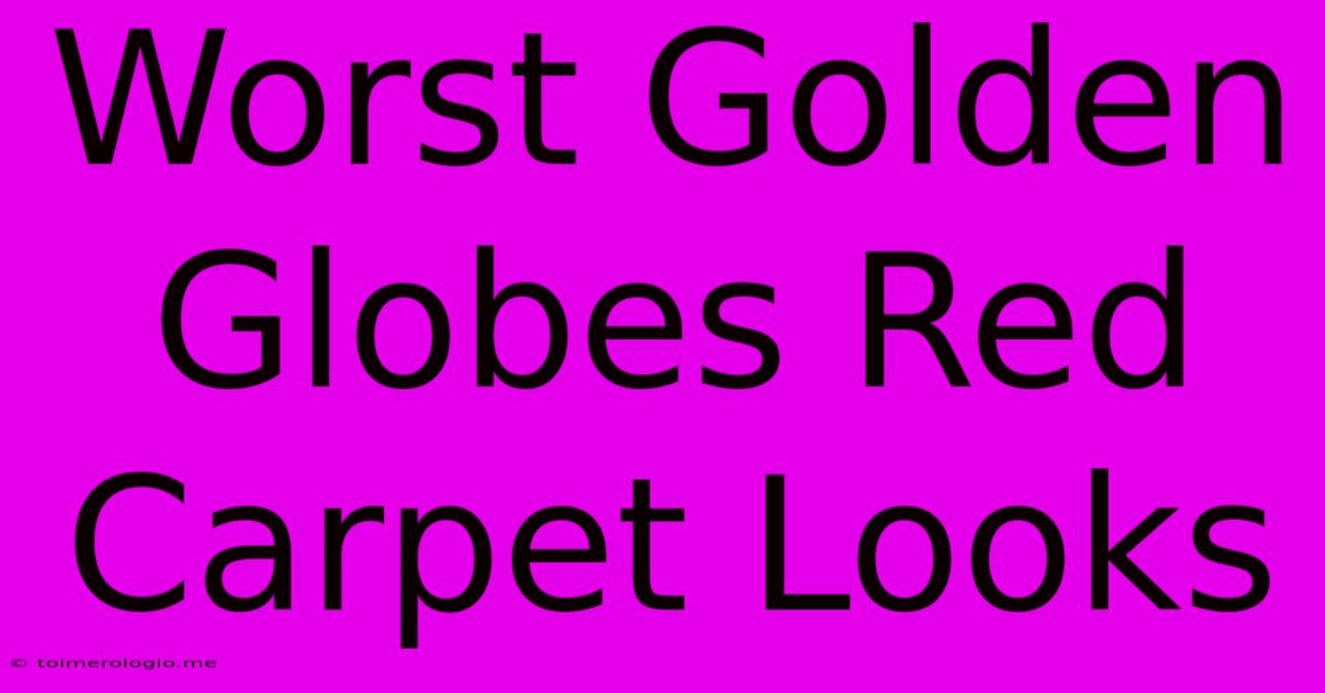 Worst Golden Globes Red Carpet Looks