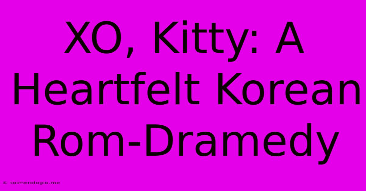 XO, Kitty: A Heartfelt Korean Rom-Dramedy