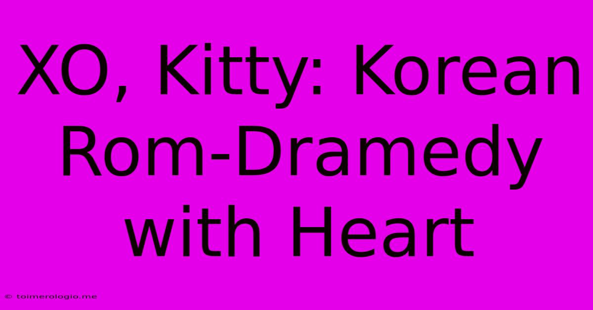 XO, Kitty: Korean Rom-Dramedy With Heart