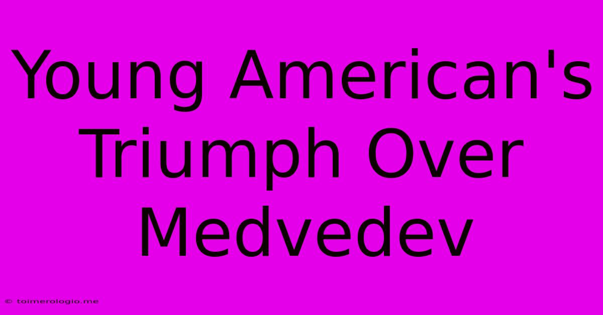 Young American's Triumph Over Medvedev